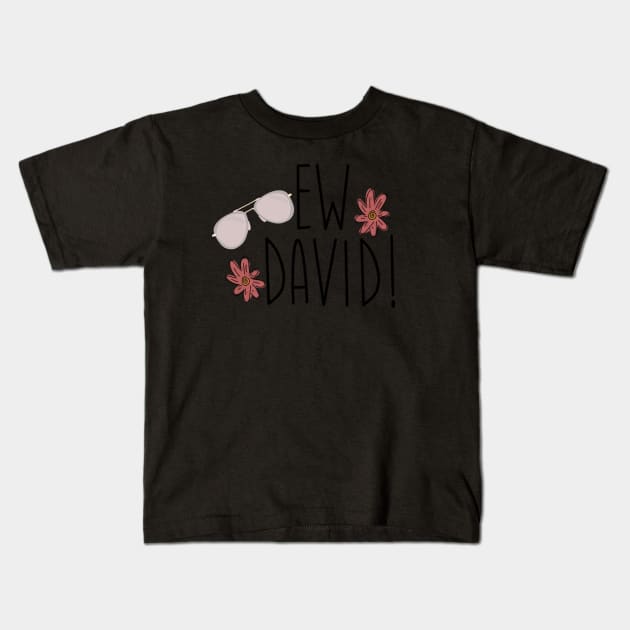 Ew David! Kids T-Shirt by mauracatey